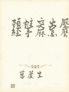 颈椎突出压迫神经手麻怎么治疗