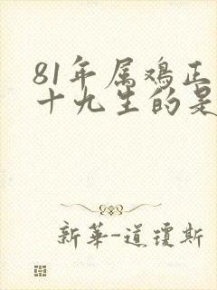 81年属鸡正月十九生的是什么命