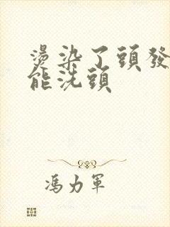 烫染了头发几天能洗头