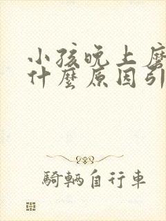 小孩晚上磨牙是什么原因引起的