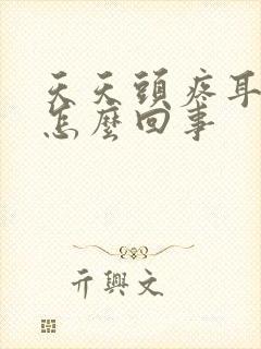 天天头疼耳鸣是怎么回事