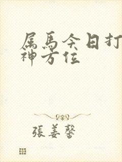 属马今日打牌财神方位