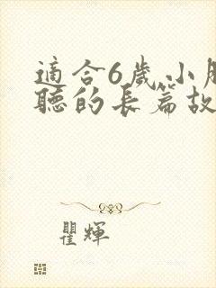 适合6岁小朋友听的长篇故事