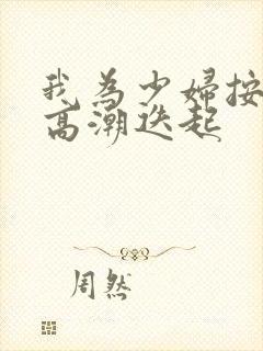 我为少妇按摩到高潮迭起