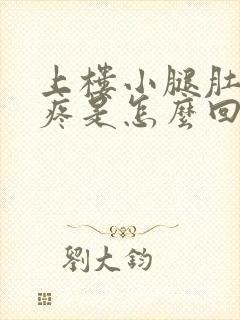 上楼小腿肚子酸疼是怎么回事