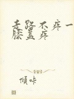 走路不疼一跪着膝盖疼