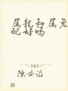 属龙和属兔的婚配好吗