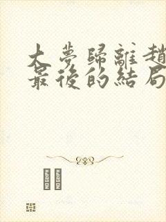 大梦归离赵远舟最后的结局