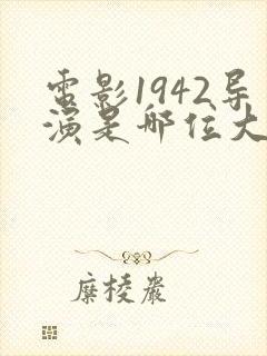 电影1942导演是哪位大陆著名导演