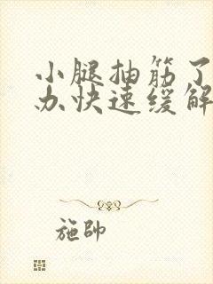 小腿抽筋了怎么办快速缓解