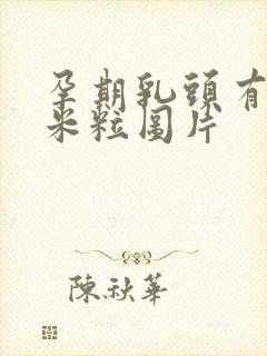 孕期乳头有白色米粒图片