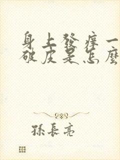 身上发痒一抓就破皮是怎么回事啊