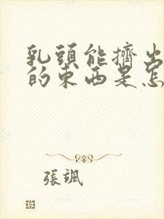 乳头能挤出白色的东西是怎么回事