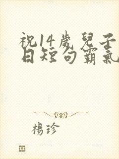 祝14岁儿子生日短句霸气