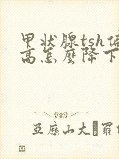 甲状腺tsh偏高怎么降下来封面