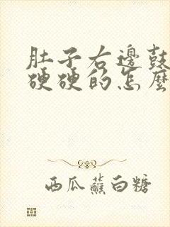 肚子右边鼓起来硬硬的怎么回事