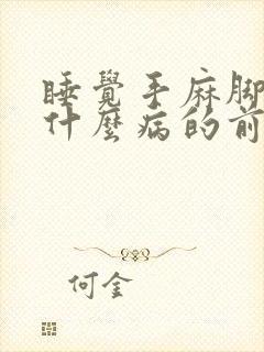 睡觉手麻脚麻是什么病的前兆