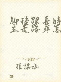 脚后跟长时间站立走路疼怎么回事