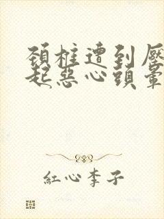 颈椎遭到压迫引起恶心头晕