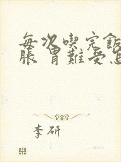 每次吃完饭就胃胀 胃难受怎么回事封面