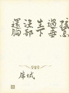 还没生过孩子就胸部下垂怎么办