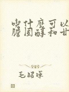 吃什么可以降低胆固醇和甘油三酯