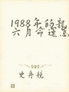 1988年的龙六月命运怎么样