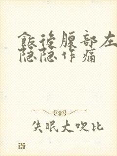 饭后腹部左上侧隐隐作痛