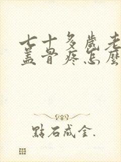 七十多岁老人膝盖骨疼怎么回事