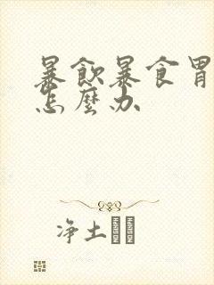 暴饮暴食胃难受怎么办