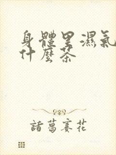 身体里湿气重喝什么茶