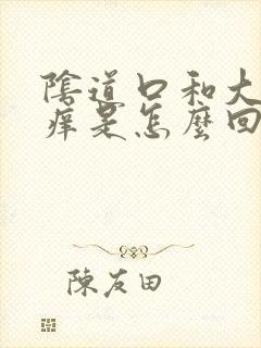 阴道口和大阴唇痒是怎么回事