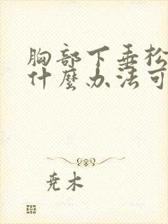 胸部下垂松弛有什么办法可以恢复