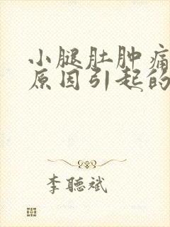 小腿肚肿痛什么原因引起的