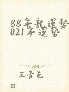 88年龙运势2021年运势