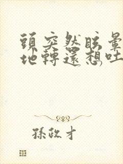 头突然眩晕天旋地转还想吐是怎么回事