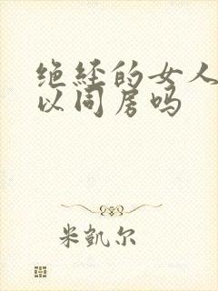 绝经的女人还可以同房吗