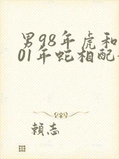 男98年虎和女01年蛇相配婚姻如何