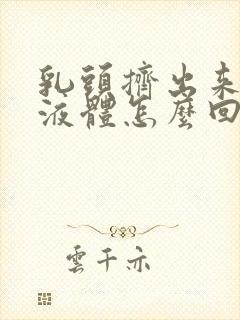 乳头挤出来透明液体怎么回事