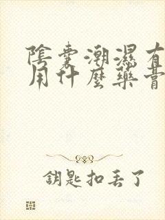 阴囊潮湿有点痒用什么药膏好