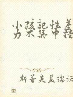 小孩记性差注意力不集中挂什么科