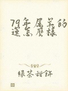 79年属羊的命运怎么样