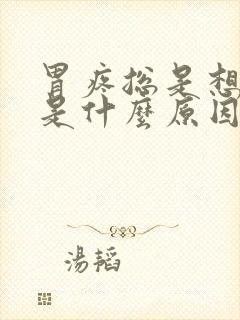 胃疼总是想打嗝是什么原因