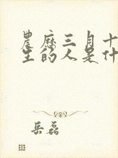 农历三月十九出生的人是什么命