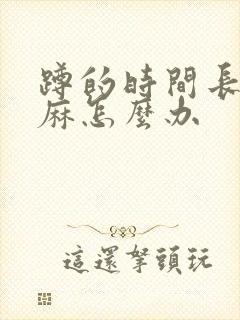 蹲的时间长了脚麻怎么办