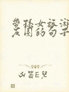 带孙女旅游发朋友圈的句子