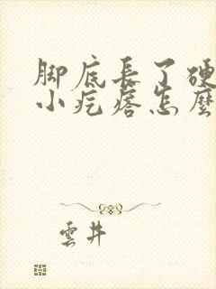 脚底长了硬硬的小疙瘩怎么去除