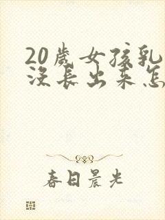 20岁女孩乳头没长出来怎么办