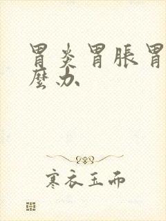 胃炎胃胀胃痛怎么办