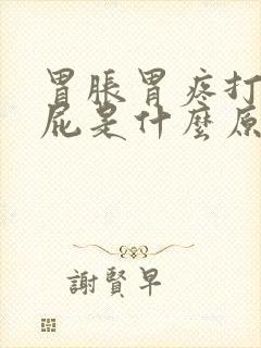 胃胀胃疼打嗝放屁是什么原因